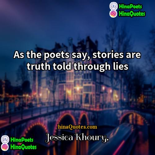 Jessica Khoury Quotes | As the poets say, stories are truth